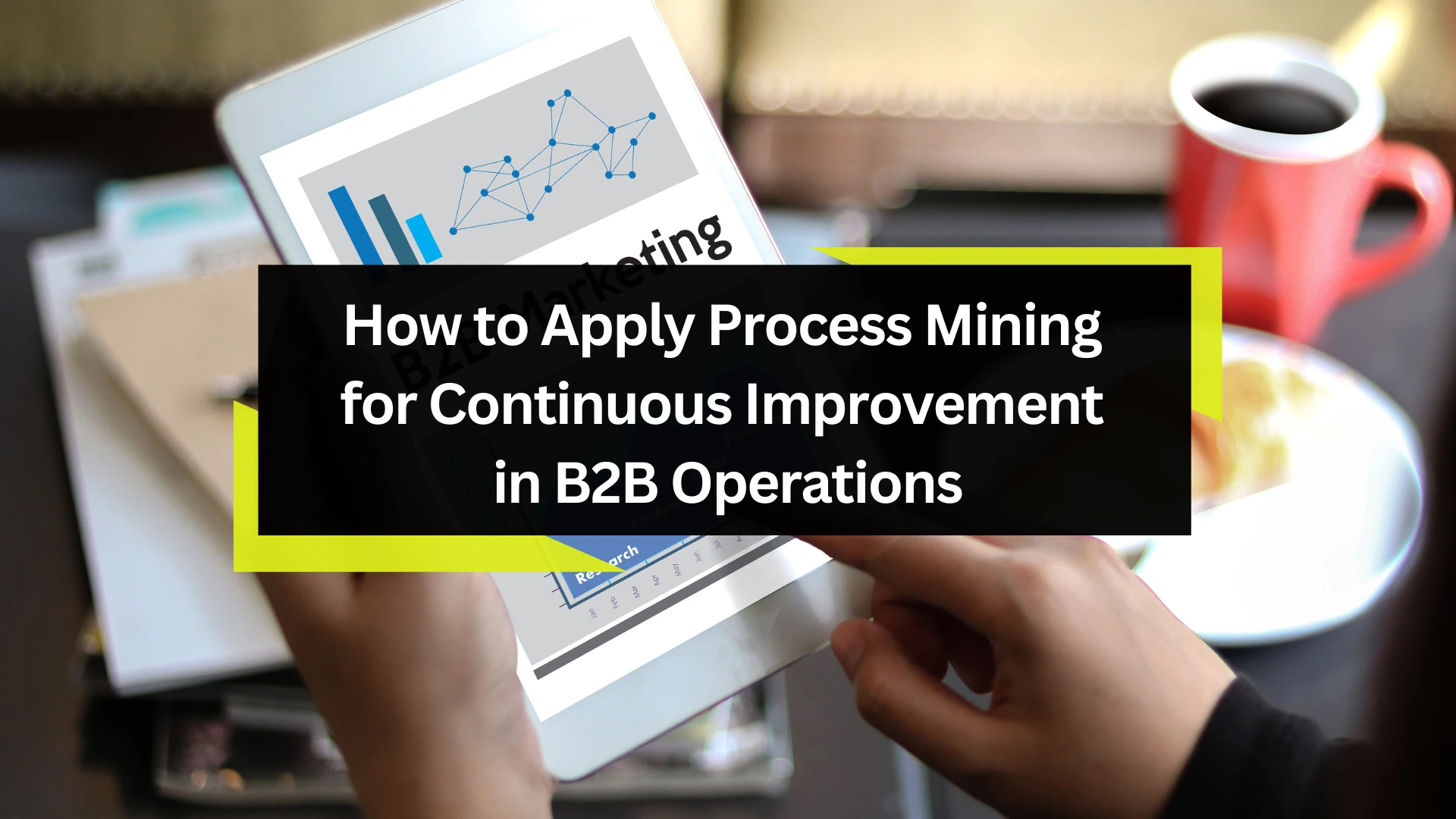 Apply Process Mining for Continuous Improvement in B2B Operations